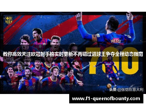 教你高效关注欧冠射手榜实时更新不再错过进球王争夺全程动态指南 教你高效关注欧冠射手榜实时更新不再错过进球王争夺全程动态指南