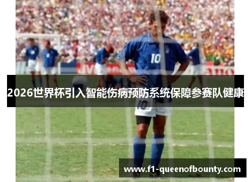 2026世界杯引入智能伤病预防系统保障参赛队健康 2026世界杯引入智能伤病预防系统保障参赛队健康